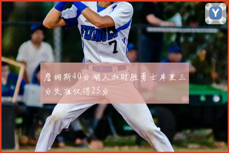 詹姆斯40分湖人加时胜勇士库里三分失准仅得25分