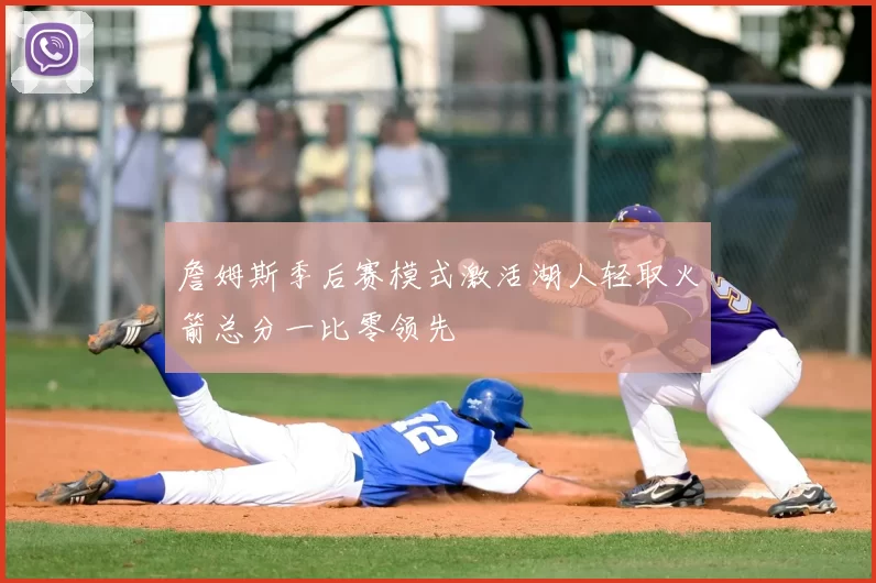 詹姆斯季后赛模式激活湖人轻取火箭总分一比零领先