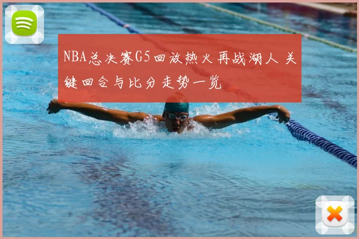 NBA总决赛G5回放热火再战湖人 关键回合与比分走势一览