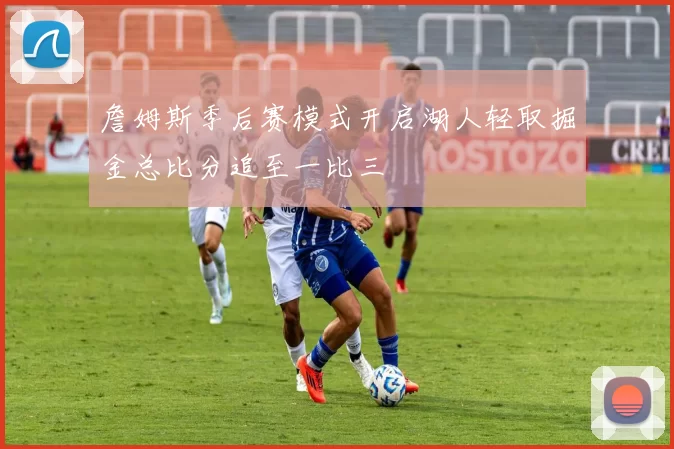 詹姆斯季后赛模式开启湖人轻取掘金总比分追至一比三