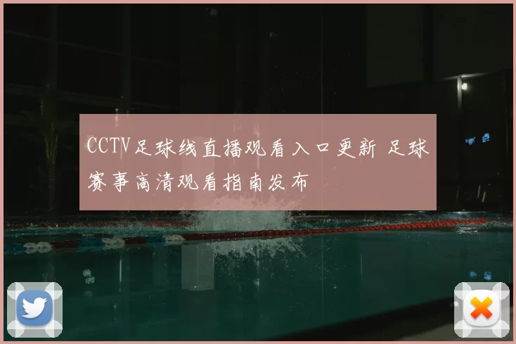 CCTV足球线直播观看入口更新 足球赛事高清观看指南发布