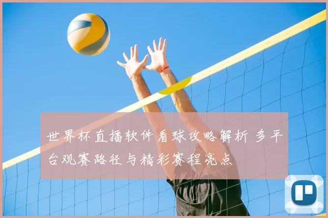 世界杯直播软件看球攻略解析 多平台观赛路径与精彩赛程亮点